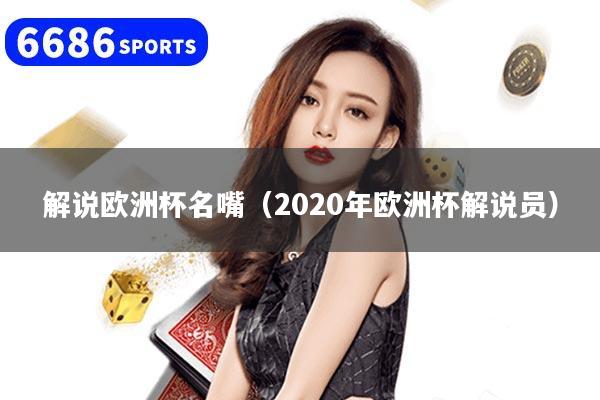 解说欧洲杯名嘴（2020年欧洲杯解说员）