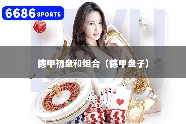 德甲初盘和组合（德甲盘子）