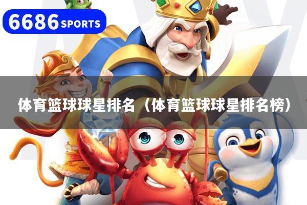 体育篮球球星排名（体育篮球球星排名榜）