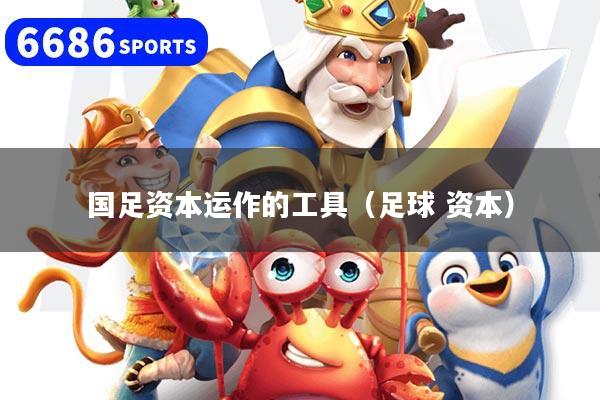国足资本运作的工具（足球 资本）