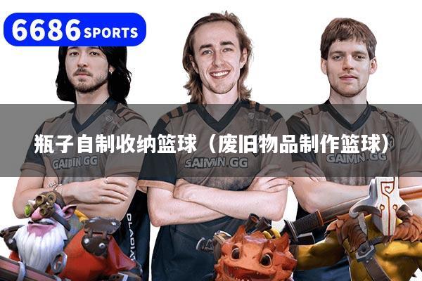 瓶子自制收纳篮球（废旧物品制作篮球）