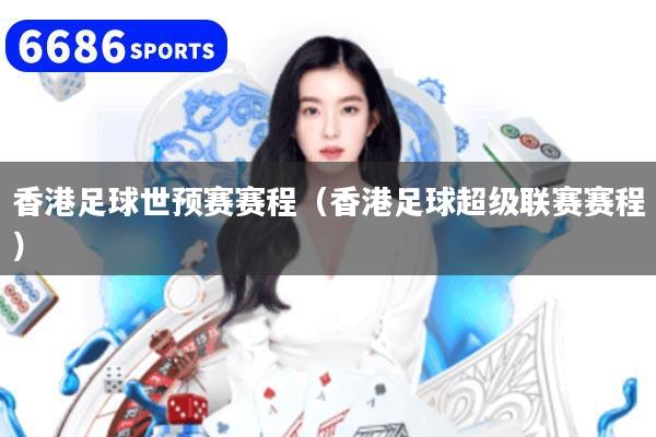 香港足球世预赛赛程（香港足球超级联赛赛程）
