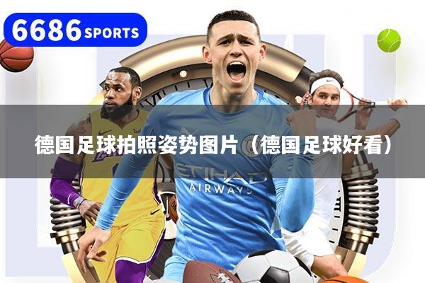 德国足球拍照姿势图片（德国足球好看）