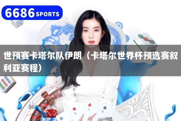 世预赛卡塔尔队伊朗（卡塔尔世界杯预选赛叙利亚赛程）