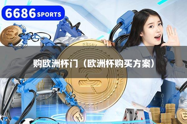 购欧洲杯门（欧洲杯购买方案）