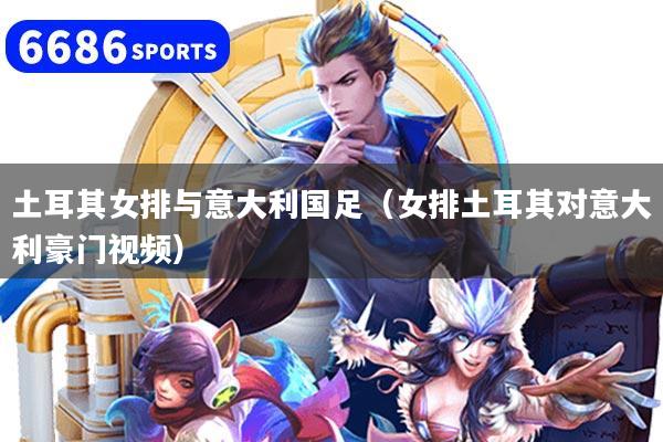 土耳其女排与意大利国足（女排土耳其对意大利豪门视频）