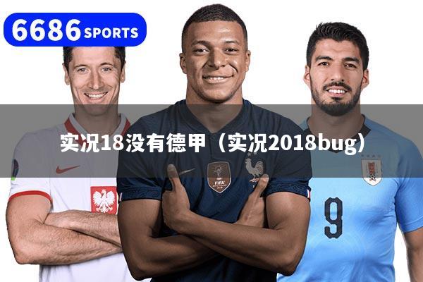 实况18没有德甲（实况2018bug）