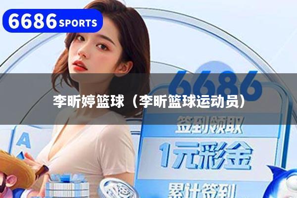 李昕婷篮球（李昕篮球运动员）
