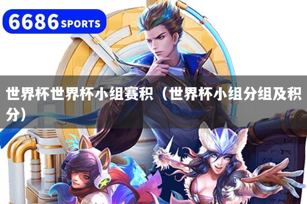 世界杯世界杯小组赛积（世界杯小组分组及积分）